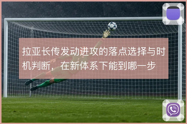 拉亚长传发动进攻的落点选择与时机判断，在新体系下能到哪一步