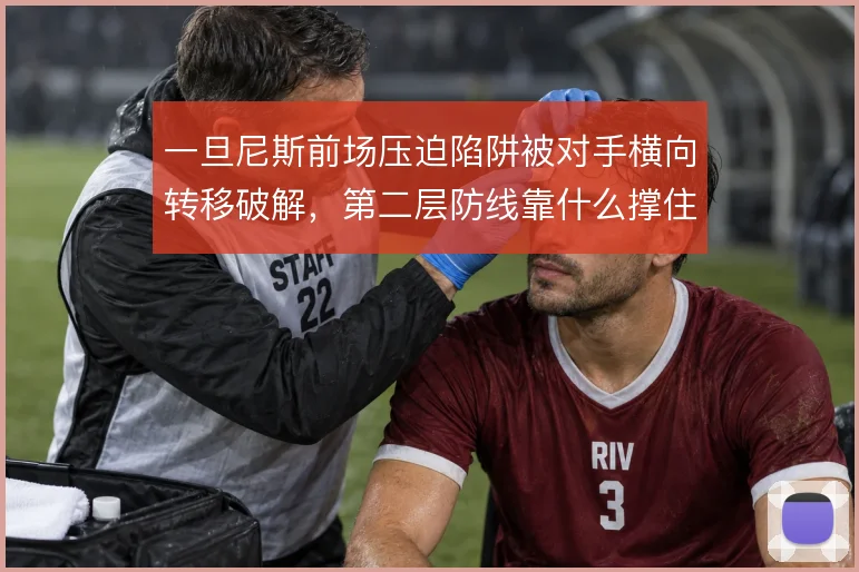 一旦尼斯前场压迫陷阱被对手横向转移破解，第二层防线靠什么撑住