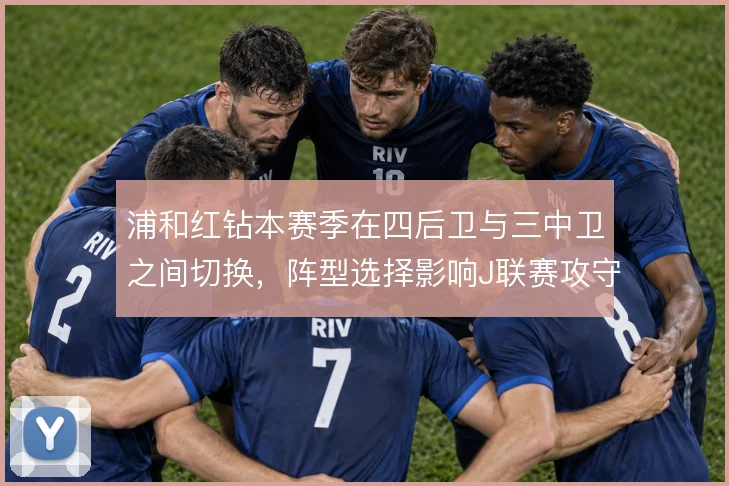 浦和红钻本赛季在四后卫与三中卫之间切换，阵型选择影响J联赛攻守平衡