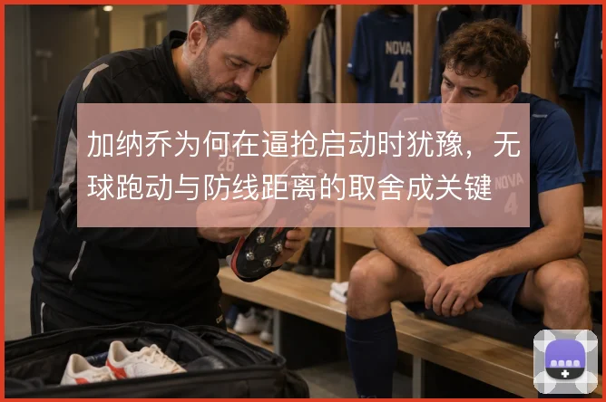 加纳乔为何在逼抢启动时犹豫，无球跑动与防线距离的取舍成关键