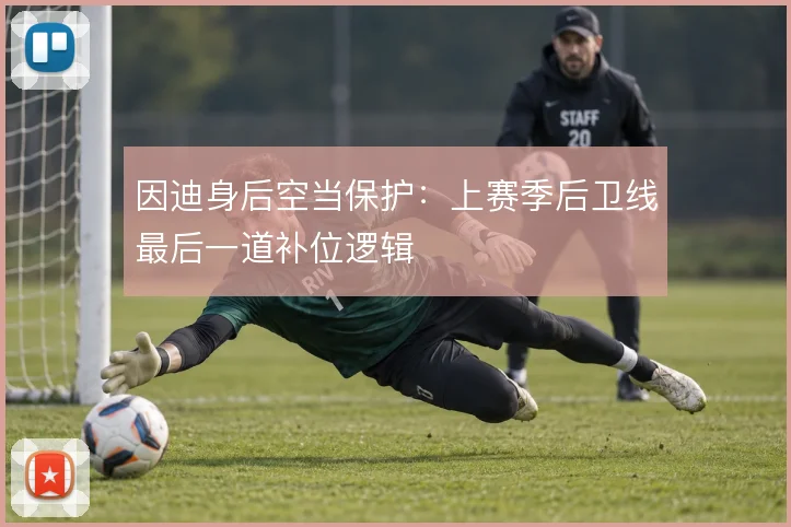 因迪身后空当保护：上赛季后卫线最后一道补位逻辑