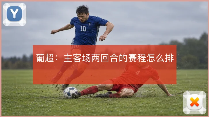 葡超：主客场两回合的赛程怎么排