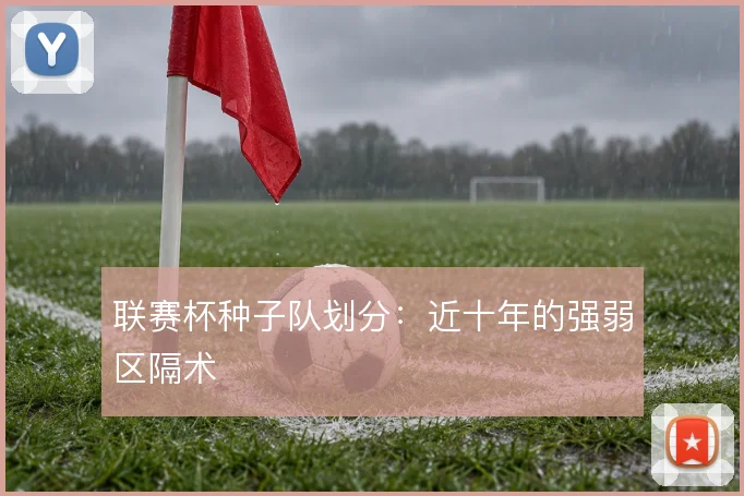 联赛杯种子队划分：近十年的强弱区隔术